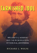 Tarnished Idol: William Thomas Green Morton and the Introduction of Surgical Anesthesia. A Chronicle of the Ether Controversy.